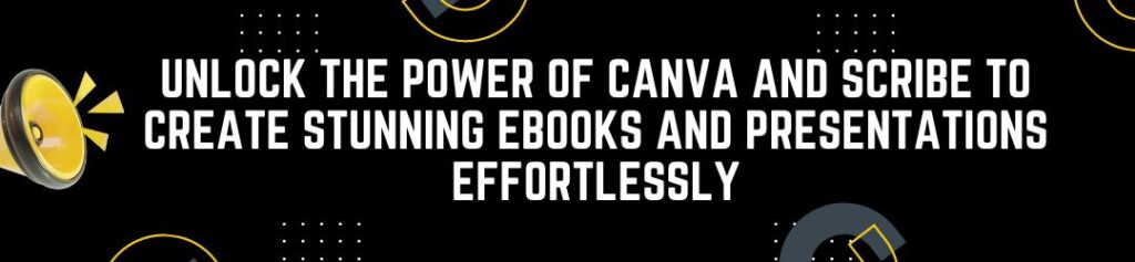 Unlock the power of Canva and Scribe to create stunning ebooks and presentations effortlessly